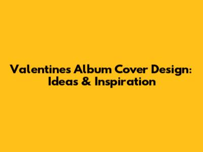 Valentine's Album Cover Design: Ideas & Inspiration