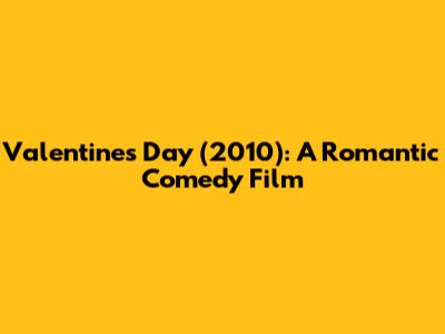 Valentine's Day (2010): A Romantic Comedy Film