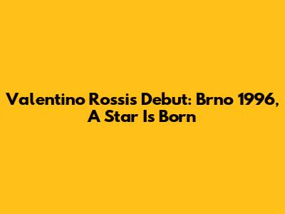 Valentino Rossi's Debut: Brno 1996, A Star Is Born