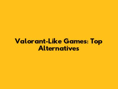 Valorant-Like Games: Top Alternatives