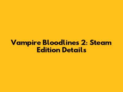 Vampire Bloodlines 2: Steam Edition Details