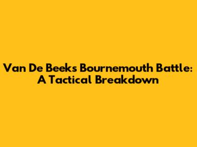 Van De Beek's Bournemouth Battle: A Tactical Breakdown