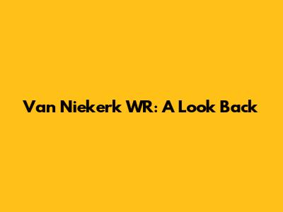Van Niekerk WR: A Look Back
