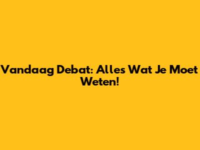 Vandaag Debat: Alles Wat Je Moet Weten!