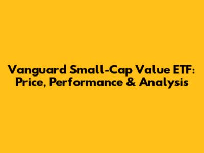Vanguard Small-Cap Value ETF: Price, Performance & Analysis