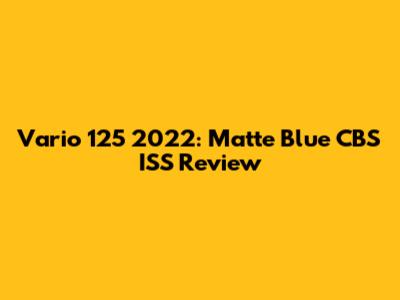 Vario 125 2022: Matte Blue CBS ISS Review