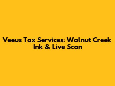 Veeu's Tax Services: Walnut Creek Ink & Live Scan