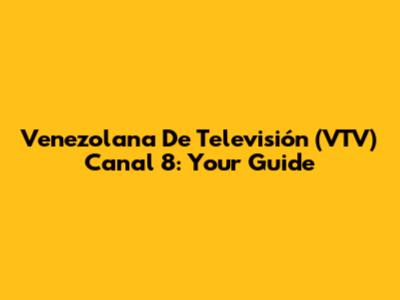 Venezolana De Televisión (VTV) Canal 8: Your Guide