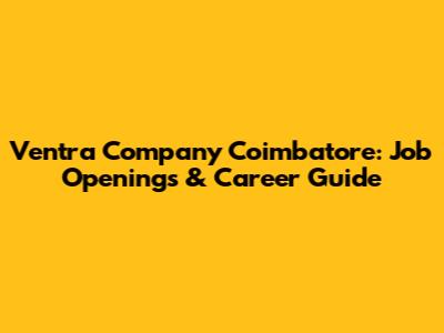 Ventra Company Coimbatore: Job Openings & Career Guide