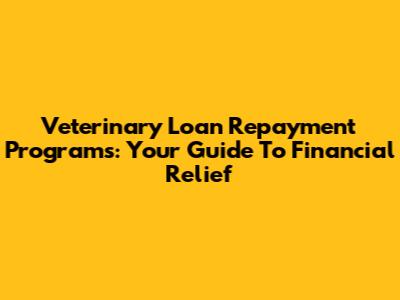 Veterinary Loan Repayment Programs: Your Guide To Financial Relief