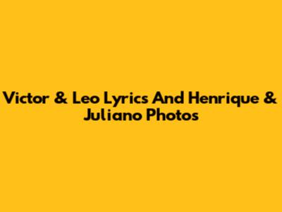 Victor & Leo Lyrics And Henrique & Juliano Photos