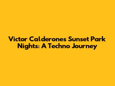 Victor Calderone's Sunset Park Nights: A Techno Journey