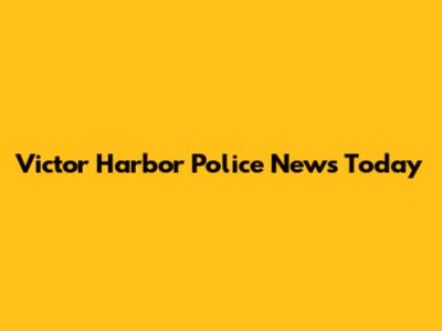 Victor Harbor Police News Today