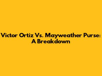 Victor Ortiz Vs. Mayweather Purse: A Breakdown
