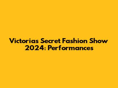 Victoria's Secret Fashion Show 2024: Performances