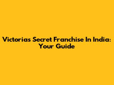 Victoria's Secret Franchise In India: Your Guide