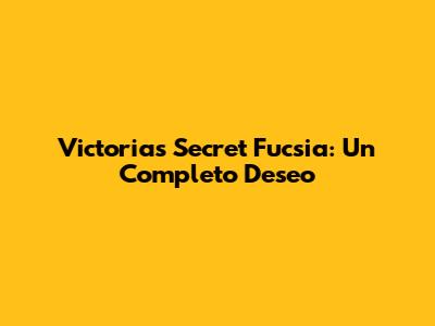 Victoria's Secret Fucsia: Un Completo Deseo