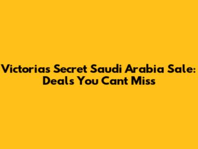 Victoria's Secret Saudi Arabia Sale: Deals You Can't Miss