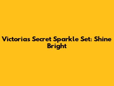 Victoria's Secret Sparkle Set: Shine Bright