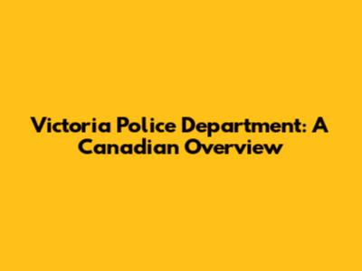 Victoria Police Department: A Canadian Overview