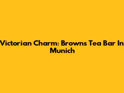 Victorian Charm: Brown's Tea Bar In Munich