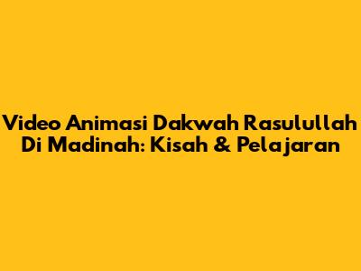Video Animasi Dakwah Rasulullah Di Madinah: Kisah & Pelajaran