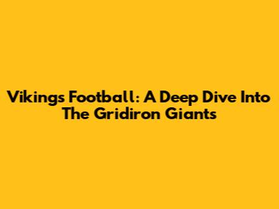 Vikings Football: A Deep Dive Into The Gridiron Giants