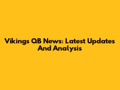 Vikings QB News: Latest Updates And Analysis