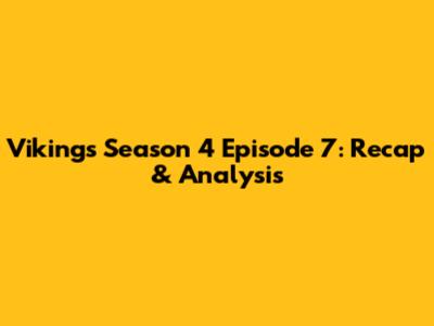 Vikings Season 4 Episode 7: Recap & Analysis