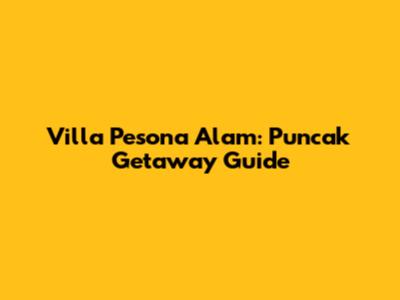 Villa Pesona Alam: Puncak Getaway Guide