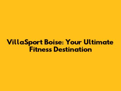 VillaSport Boise: Your Ultimate Fitness Destination