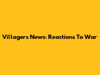 Villager's News: Reactions To War
