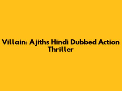 Villain: Ajith's Hindi Dubbed Action Thriller