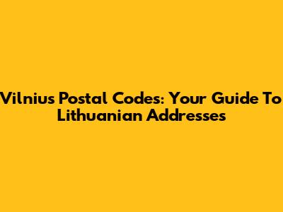 Vilnius Postal Codes: Your Guide To Lithuanian Addresses
