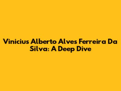 Vinicius Alberto Alves Ferreira Da Silva: A Deep Dive