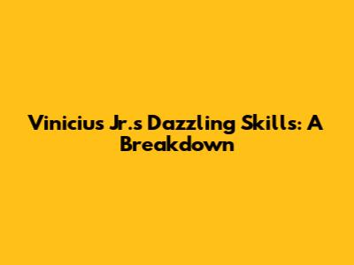 Vinicius Jr.'s Dazzling Skills: A Breakdown