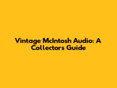 Vintage McIntosh Audio: A Collector's Guide