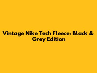 Vintage Nike Tech Fleece: Black & Grey Edition