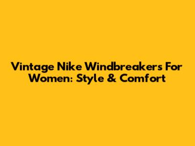 Vintage Nike Windbreakers For Women: Style & Comfort
