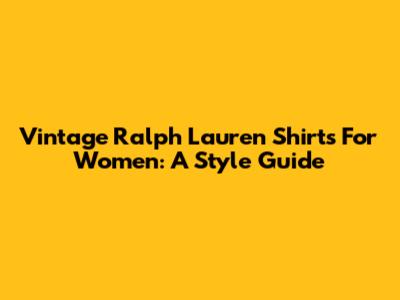Vintage Ralph Lauren Shirts For Women: A Style Guide