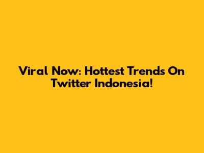 Viral Now: Hottest Trends On Twitter Indonesia!
