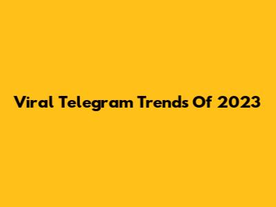 Viral Telegram Trends Of 2023