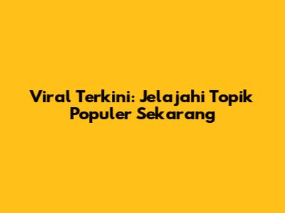 Viral Terkini: Jelajahi Topik Populer Sekarang