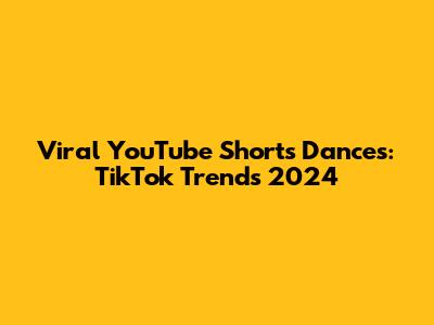 Viral YouTube Shorts Dances: TikTok Trends 2024