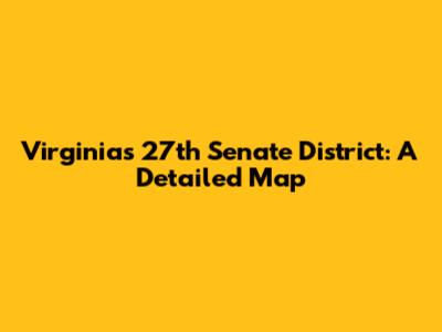 Virginia's 27th Senate District: A Detailed Map