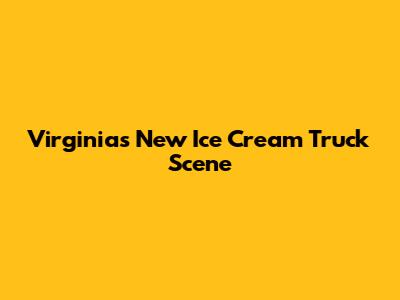 Virginia's New Ice Cream Truck Scene