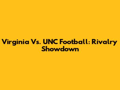 Virginia Vs. UNC Football: Rivalry Showdown