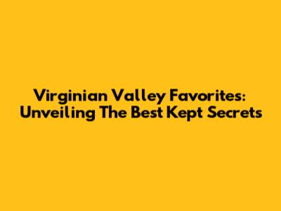 Virginian Valley Favorites: Unveiling The Best Kept Secrets