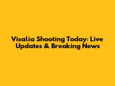 Visalia Shooting Today: Live Updates & Breaking News