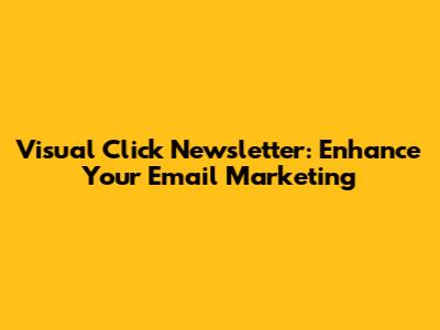 Visual Click Newsletter: Enhance Your Email Marketing